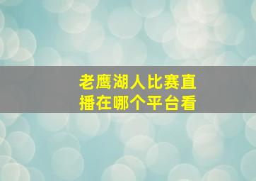 老鹰湖人比赛直播在哪个平台看