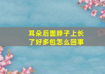 耳朵后面脖子上长了好多包怎么回事