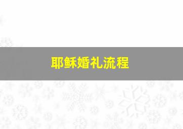 耶稣婚礼流程