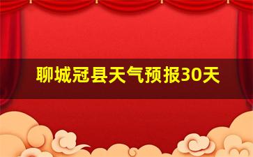 聊城冠县天气预报30天