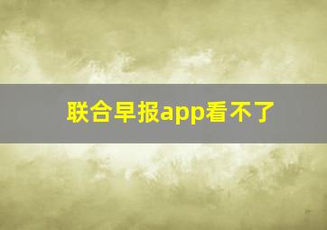 联合早报app看不了