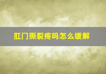 肛门撕裂疼吗怎么缓解