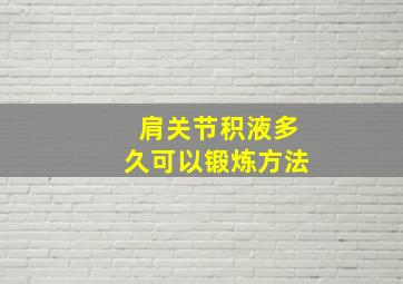 肩关节积液多久可以锻炼方法