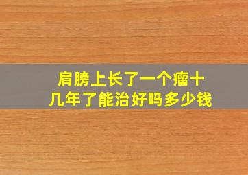 肩膀上长了一个瘤十几年了能治好吗多少钱