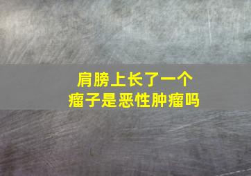 肩膀上长了一个瘤子是恶性肿瘤吗