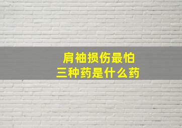 肩袖损伤最怕三种药是什么药