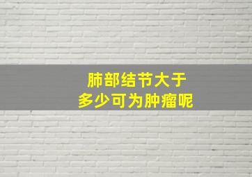 肺部结节大于多少可为肿瘤呢