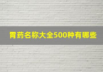 胃药名称大全500种有哪些