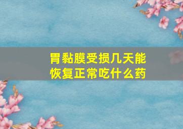 胃黏膜受损几天能恢复正常吃什么药