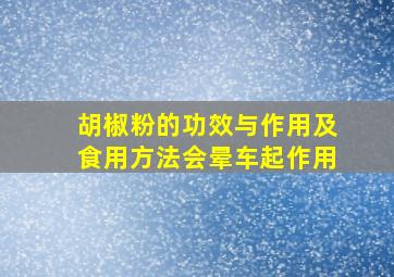 胡椒粉的功效与作用及食用方法会晕车起作用