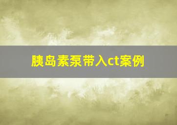 胰岛素泵带入ct案例