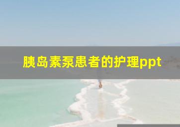 胰岛素泵患者的护理ppt