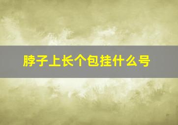 脖子上长个包挂什么号