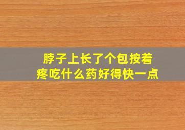 脖子上长了个包按着疼吃什么药好得快一点