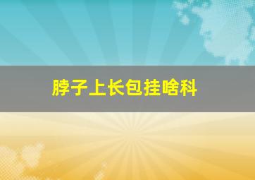 脖子上长包挂啥科