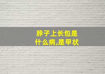 脖子上长包是什么病,是甲状