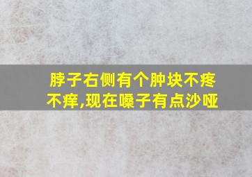 脖子右侧有个肿块不疼不痒,现在嗓子有点沙哑