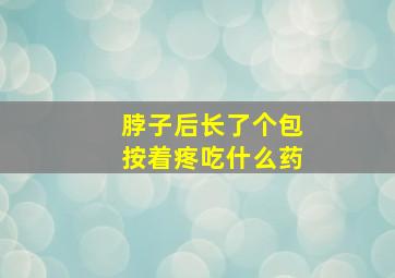 脖子后长了个包按着疼吃什么药