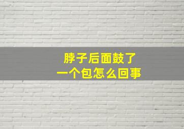 脖子后面鼓了一个包怎么回事