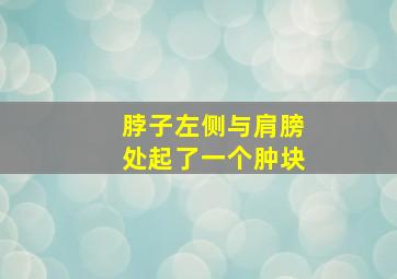 脖子左侧与肩膀处起了一个肿块