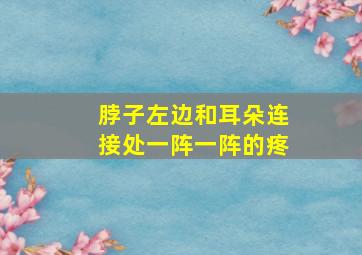 脖子左边和耳朵连接处一阵一阵的疼