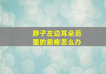 脖子左边耳朵后面的筋疼怎么办