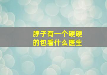 脖子有一个硬硬的包看什么医生