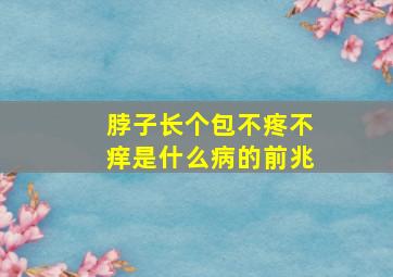 脖子长个包不疼不痒是什么病的前兆