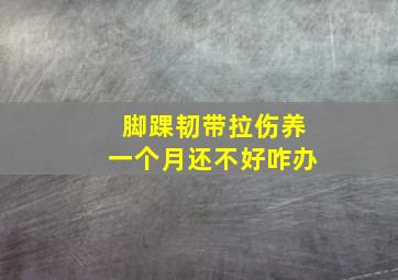 脚踝韧带拉伤养一个月还不好咋办