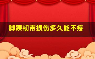 脚踝韧带损伤多久能不疼