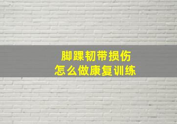 脚踝韧带损伤怎么做康复训练