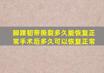 脚踝韧带撕裂多久能恢复正常手术后多久可以恢复正常