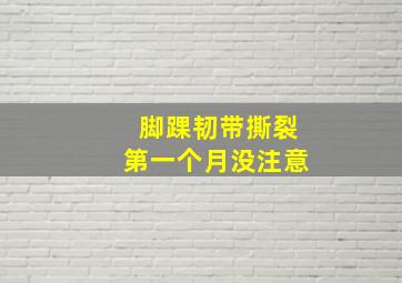 脚踝韧带撕裂第一个月没注意