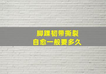 脚踝韧带撕裂自愈一般要多久