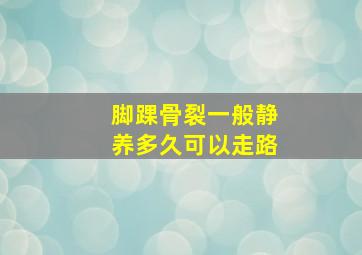 脚踝骨裂一般静养多久可以走路