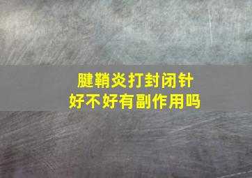 腱鞘炎打封闭针好不好有副作用吗