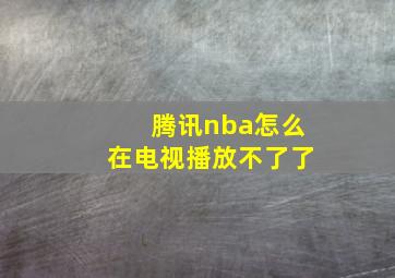 腾讯nba怎么在电视播放不了了