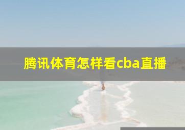 腾讯体育怎样看cba直播