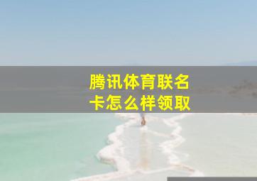 腾讯体育联名卡怎么样领取