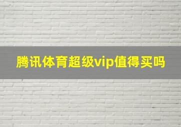 腾讯体育超级vip值得买吗