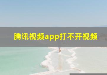 腾讯视频app打不开视频