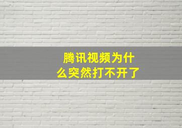 腾讯视频为什么突然打不开了