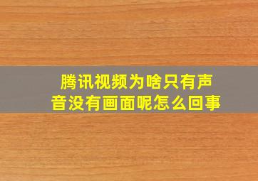 腾讯视频为啥只有声音没有画面呢怎么回事