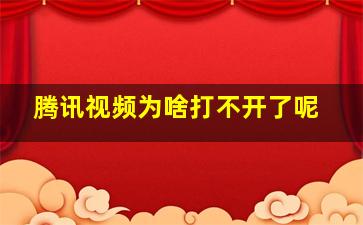 腾讯视频为啥打不开了呢