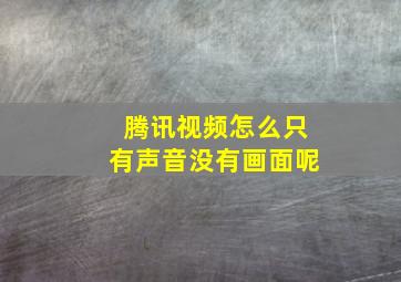 腾讯视频怎么只有声音没有画面呢