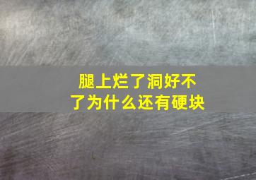 腿上烂了洞好不了为什么还有硬块