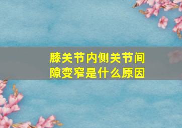 膝关节内侧关节间隙变窄是什么原因