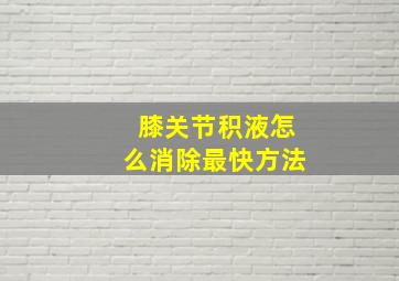 膝关节积液怎么消除最快方法