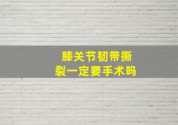 膝关节韧带撕裂一定要手术吗