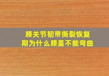 膝关节韧带撕裂恢复期为什么膝盖不能弯曲